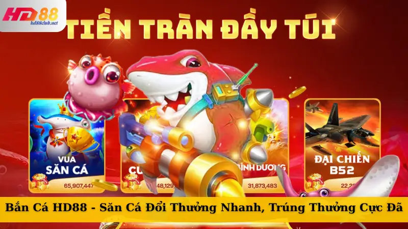 Bắn Cá HD88 - Săn Cá Đổi Thưởng Nhanh, Trúng Thưởng Cực Đã