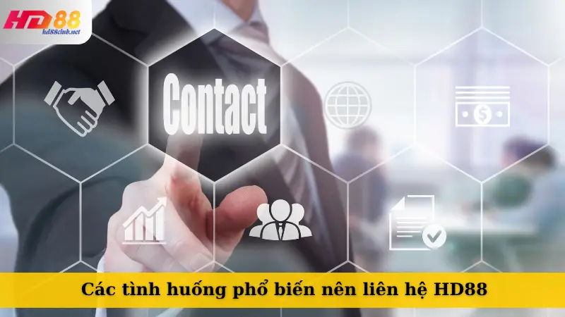 Các tình huống phổ biến nên liên hệ HD88