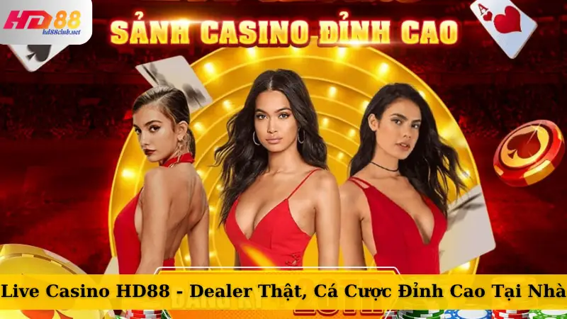 Live Casino HD88 - Dealer Thật, Cá Cược Đỉnh Cao Tại Nhà