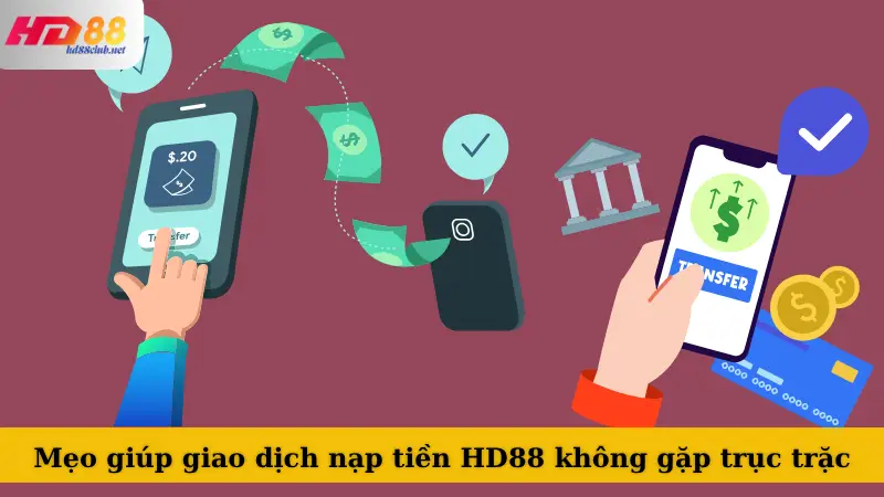 Mẹo giúp giao dịch nạp tiền HD88 không gặp trục trặc