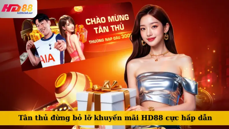 Tân thủ đừng bỏ lỡ khuyến mãi HD88 cực hấp dẫn